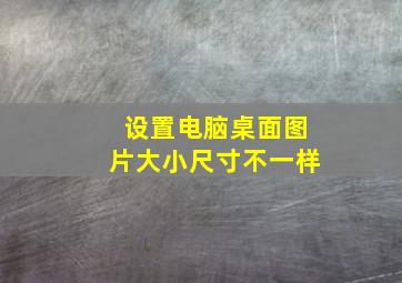 设置电脑桌面图片大小尺寸不一样