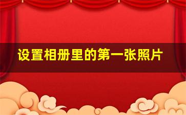 设置相册里的第一张照片