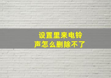 设置里来电铃声怎么删除不了