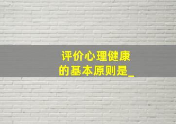 评价心理健康的基本原则是_