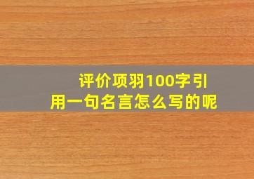 评价项羽100字引用一句名言怎么写的呢