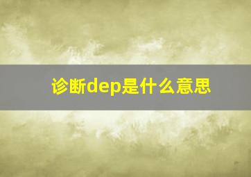 诊断dep是什么意思