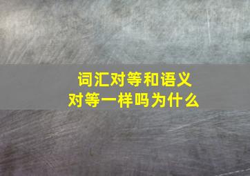 词汇对等和语义对等一样吗为什么