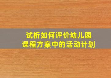 试析如何评价幼儿园课程方案中的活动计划