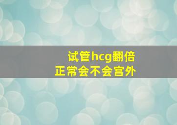 试管hcg翻倍正常会不会宫外