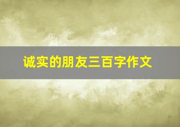 诚实的朋友三百字作文