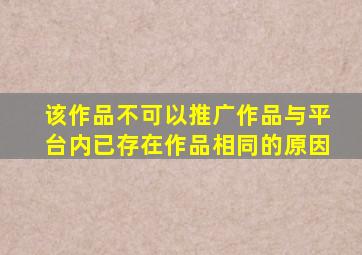 该作品不可以推广作品与平台内已存在作品相同的原因