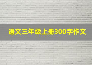 语文三年级上册300字作文