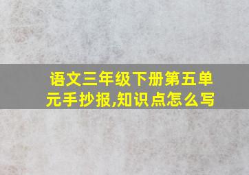 语文三年级下册第五单元手抄报,知识点怎么写