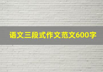 语文三段式作文范文600字