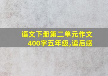 语文下册第二单元作文400字五年级,读后感