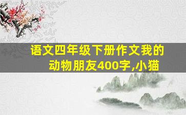 语文四年级下册作文我的动物朋友400字,小猫