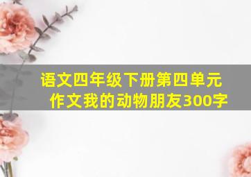 语文四年级下册第四单元作文我的动物朋友300字