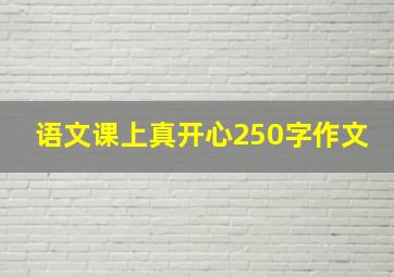 语文课上真开心250字作文