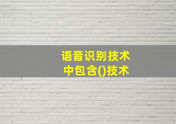 语音识别技术中包含()技术