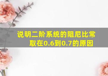 说明二阶系统的阻尼比常取在0.6到0.7的原因