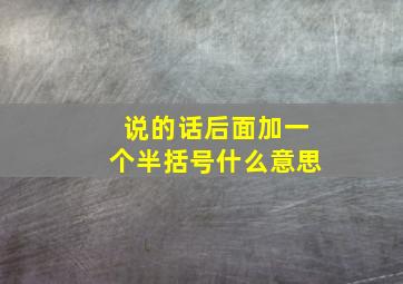 说的话后面加一个半括号什么意思