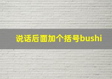 说话后面加个括号bushi