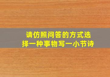 请仿照问答的方式选择一种事物写一小节诗