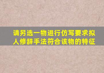 请另选一物进行仿写要求拟人修辞手法符合该物的特征