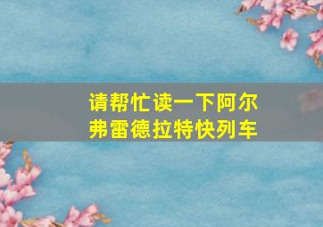 请帮忙读一下阿尔弗雷德拉特快列车