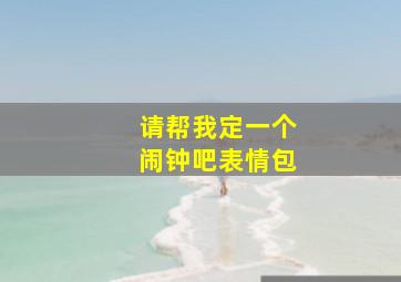 请帮我定一个闹钟吧表情包