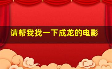 请帮我找一下成龙的电影