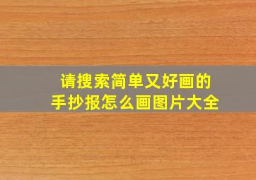 请搜索简单又好画的手抄报怎么画图片大全