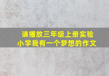 请播放三年级上册实验小学我有一个梦想的作文