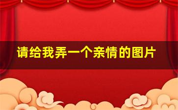 请给我弄一个亲情的图片