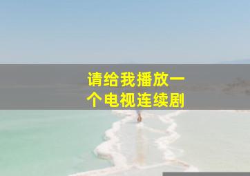 请给我播放一个电视连续剧