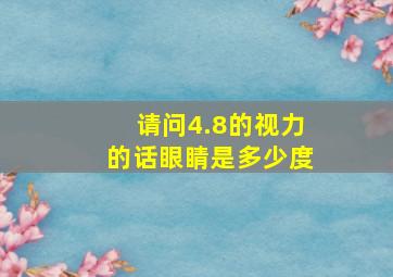 请问4.8的视力的话眼睛是多少度