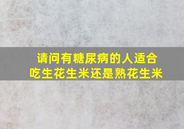 请问有糖尿病的人适合吃生花生米还是熟花生米