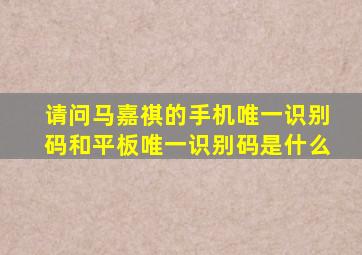 请问马嘉祺的手机唯一识别码和平板唯一识别码是什么