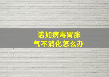 诺如病毒胃胀气不消化怎么办