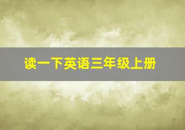 读一下英语三年级上册