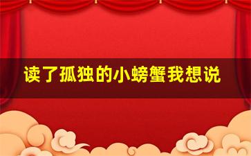 读了孤独的小螃蟹我想说