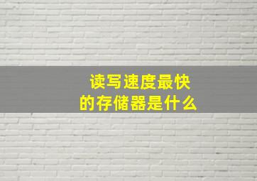 读写速度最快的存储器是什么