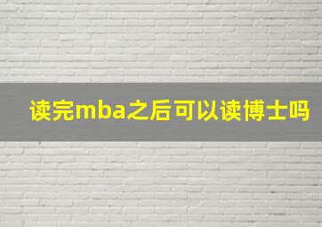 读完mba之后可以读博士吗