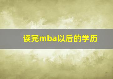 读完mba以后的学历