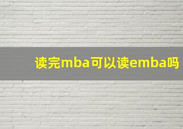 读完mba可以读emba吗