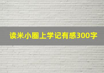 读米小圈上学记有感300字