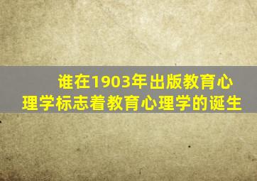 谁在1903年出版教育心理学标志着教育心理学的诞生