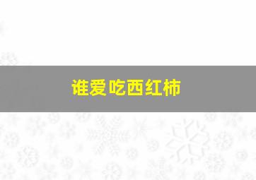 谁爱吃西红柿