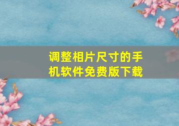 调整相片尺寸的手机软件免费版下载