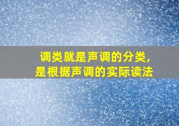 调类就是声调的分类,是根据声调的实际读法