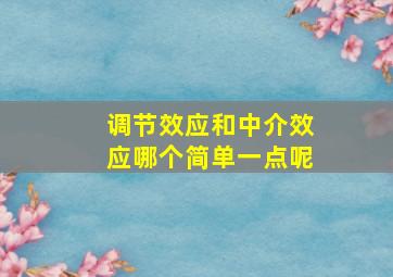 调节效应和中介效应哪个简单一点呢