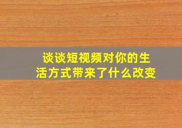 谈谈短视频对你的生活方式带来了什么改变