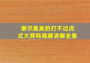 谢尔曼真的打不过虎式大师吗视频讲解全集