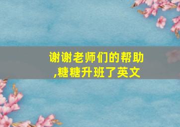 谢谢老师们的帮助,糖糖升班了英文